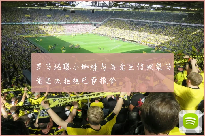 罗马诺曝小蜘蛛与马竞互信破裂马竞坚决拒绝巴萨报价